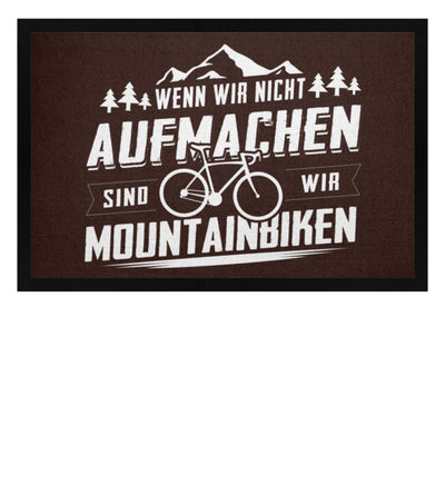 Wenn wir nicht aufmachen sind wir Mountainbiken - Fußmatte mit Gummirand mountainbike Braun