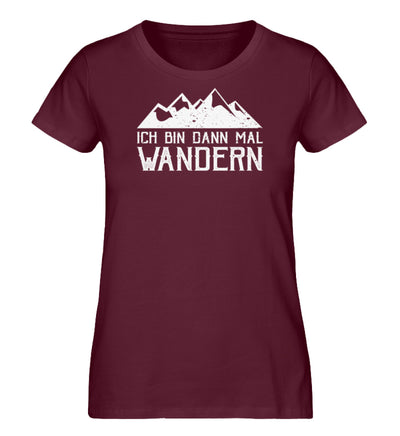 Ich bin dann mal wandern - Damen Organic T-Shirt wandern Weinrot